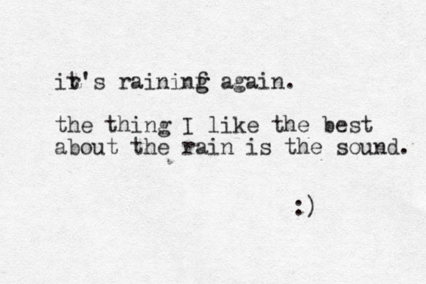 ir t's raininf g g again. the thing I like the best about the rain is the sound. :) 