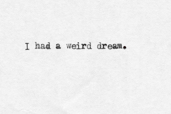 I had a weird dream. 