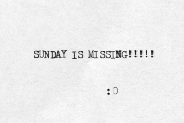 SUNDAY IS MISSING!!!!! :0