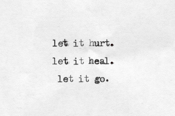 let l it hurt. let it heal. let it go. 