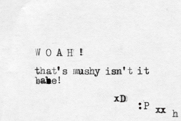 W O A H ! that's mushy isn't it bane b b b ! xD :P xx h 