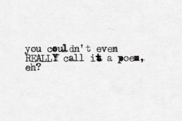 you couldn't even REALLY call ia t t t a poem, eh? 