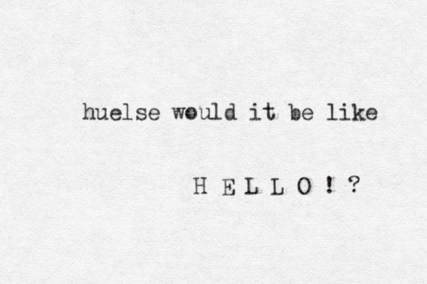 huelse would it be like H E L L O ! ? 