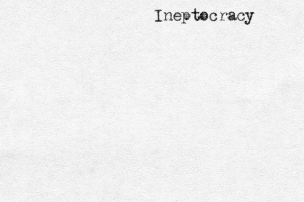 Ineptocracy 