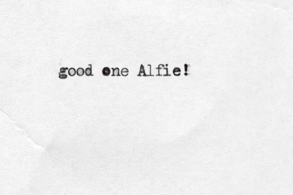 good one Alfie!