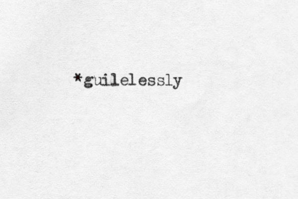 *guilelessly