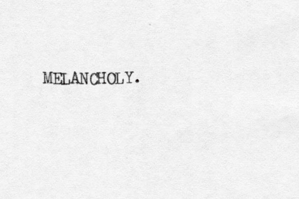 MELANCHOLY.