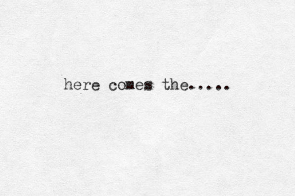 here comes the.....