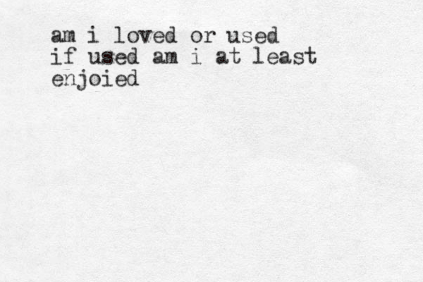 am i loved or used if used am i at least enjoied