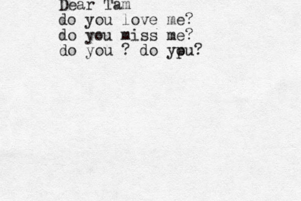 Dear Tam do you love me? do you miss me? do you ? do ypu o ? 