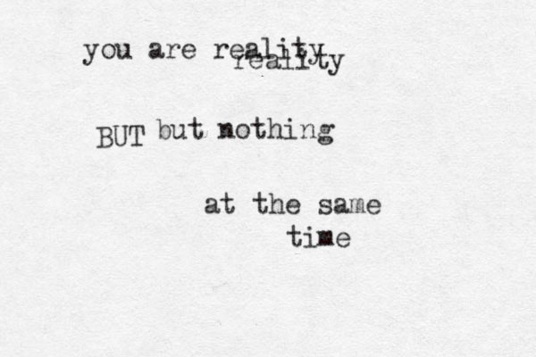 you are reality reality but nothing BUT at the same time