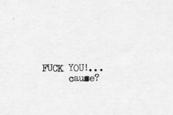 FUCK YOU! ... cause?