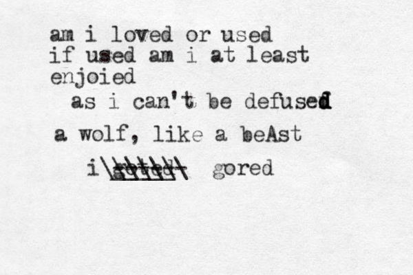 am i loved or used if used am i at least enjoied as i can't be defusef d d d d d a wolf, like a beAst i goted ------ _____ \\\\\\\ gored