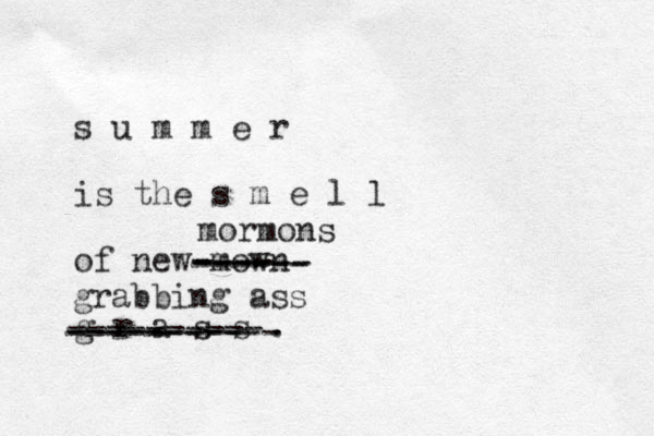 s u m m e r is the s m e l l of new-mown g r a s s . ------ ------ ---- mormons ---------- --------- ----------- grabbing ass