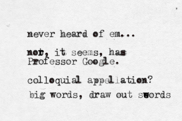 never heard of em... not r r, it seems, has Professor Google. colloquial appellation? big words, draw out se e w words 