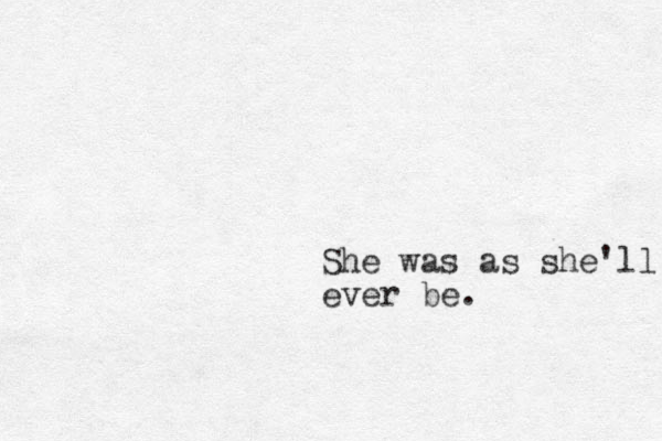 She was as she'll e ever be. 