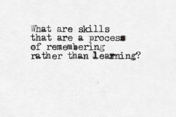 What are skills that are a process of remembering rather than learning? 