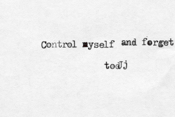 Control myself tod Jj and forget 