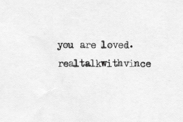 you are loved. realtalkwithvince 