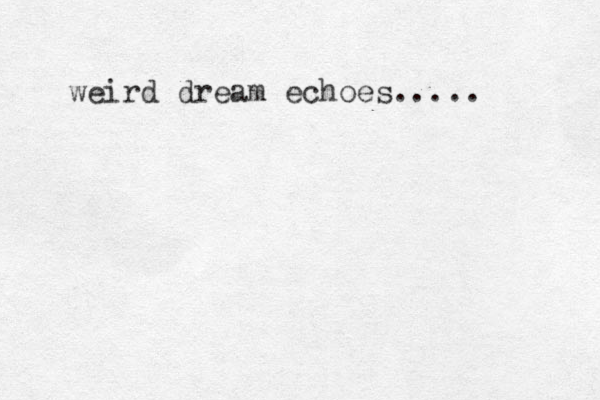 weird dream echoes..... 