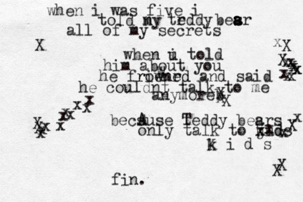 when i was five i told ny m trddy e besr s a a a all of my secrets when u i told him about you he frienrd rowned and said he couldnt talk to me anymoreb becsuse teddy besrs a only talk to jud kids k i d s x x x x xxxxxxxxxx xxxxxxxxxxfin. A A TKWXXXXXXXXXXX