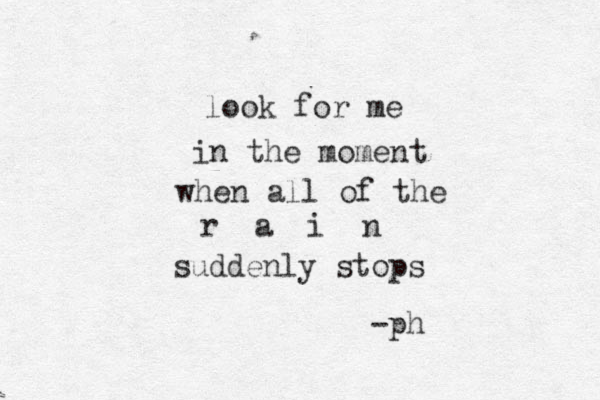 look for me in the moment when all of the r a i n suddenly stops -ph