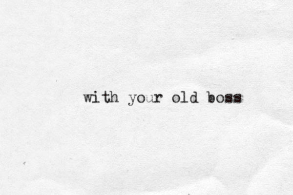 with your old boss