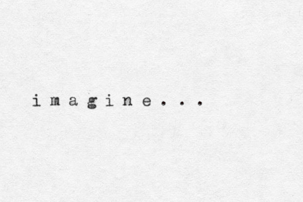 i m a g i n e . . . 