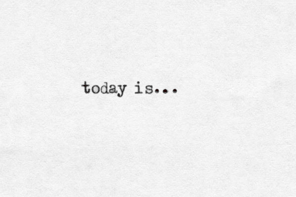 today is...