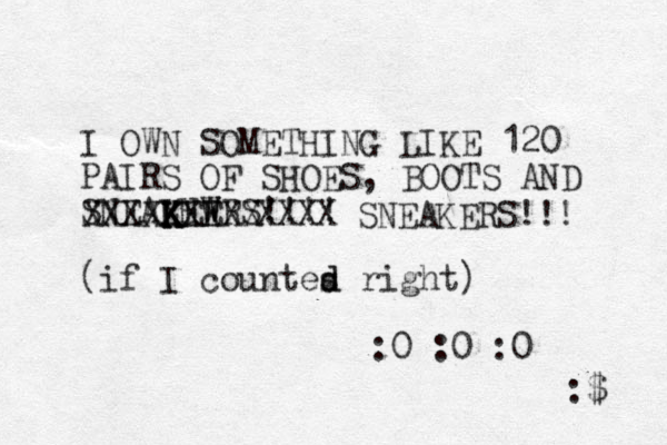 I OWN SOMETHING LIKE 120 PAIRS OF SHOES, BOOTS AND SNEALHWRS E W !!!! (if I countes d d right) :0 :0 :0 :$ K K KE XXXXXXXXX XXXX SNEAKERS!!! 