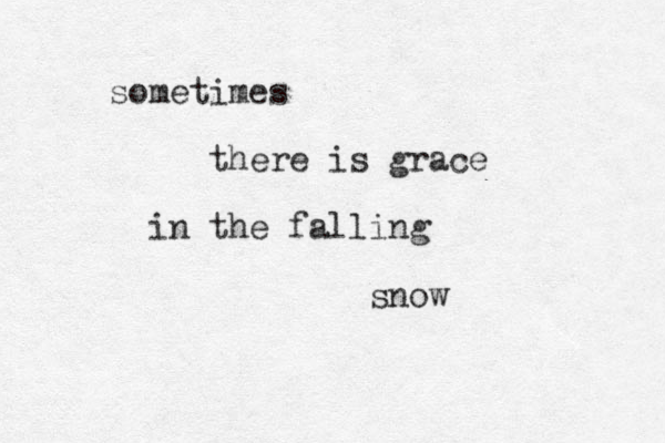 sometimes there is grace in the falling snow