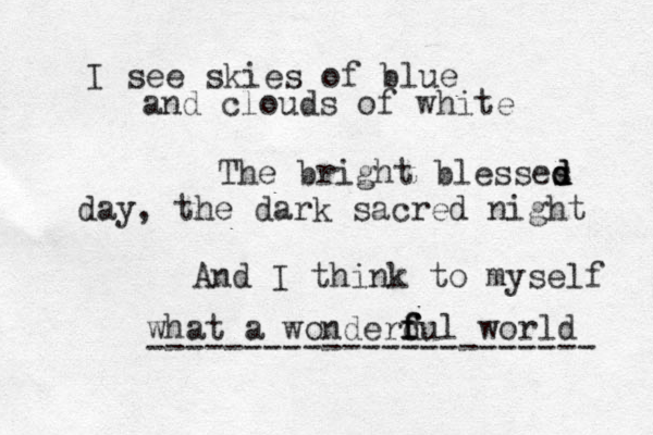 I see skies of blue and clouds of white The bright blesses d d d day, the dark sacred night And I think to myself what a wonderdul f f f world ----------------------- 