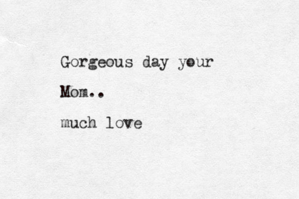 Gorgeous day your Mom.. much love