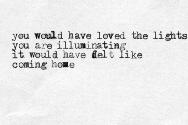 you would have loved the lights you are illuminating it would have d felt like coming home