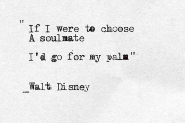 If I were to choose A soulmate I'd go for my palm " " _Walt Disney 