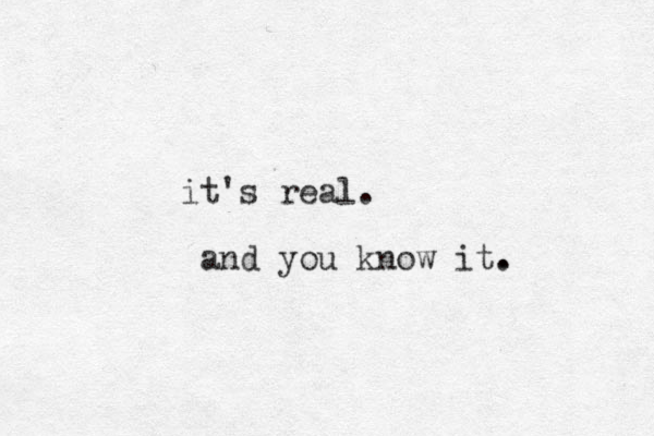 it's real. and you know it. . 