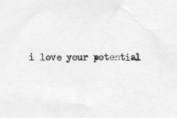 i love your potential 
