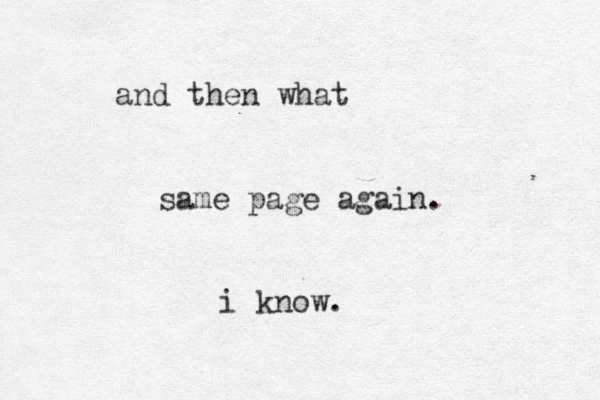 same page again. i know. and then what