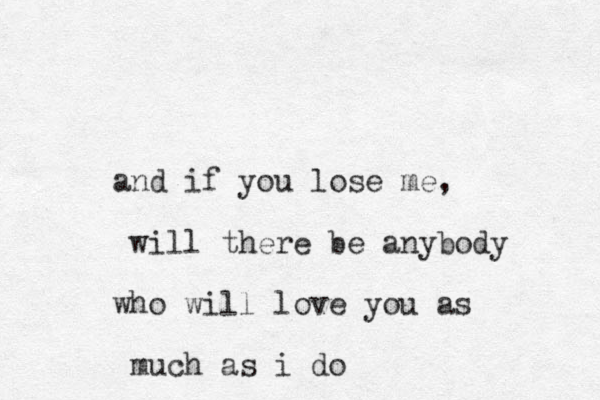 and if you lose me, will there be anybody who will love you as much as i do