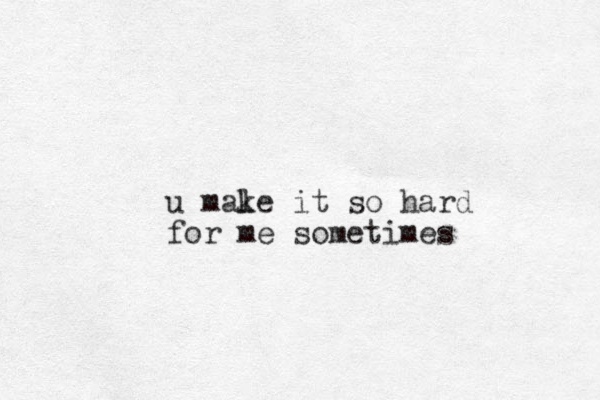 u male k it so hard for me sometimes