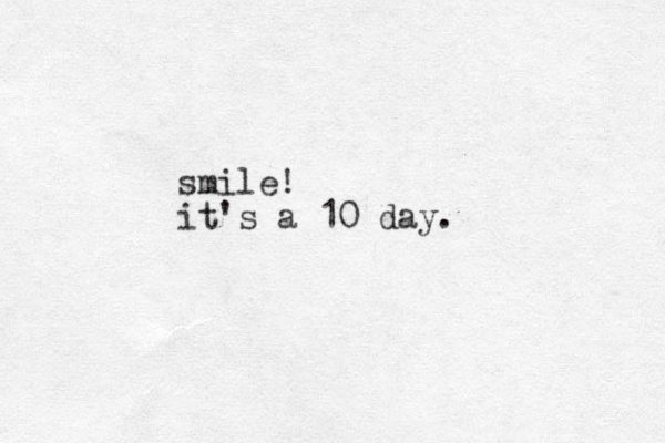 smile! it's a 10 day.
