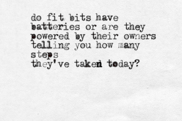 do fit bits have batteries or are they powered by their owners telling you how many steps they've taked n n n today? 