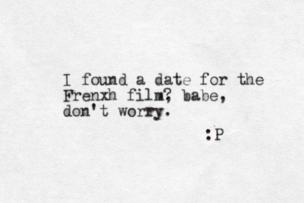 I found a date for the Frenxh film? , babe, don't worry. :P