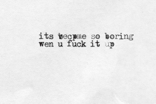 its v becpme so boring wen u fuck it up