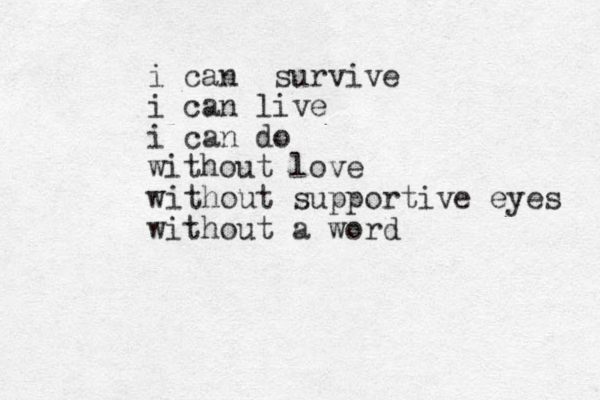 i can survive i can live i can do without love without supportive eyes without a word