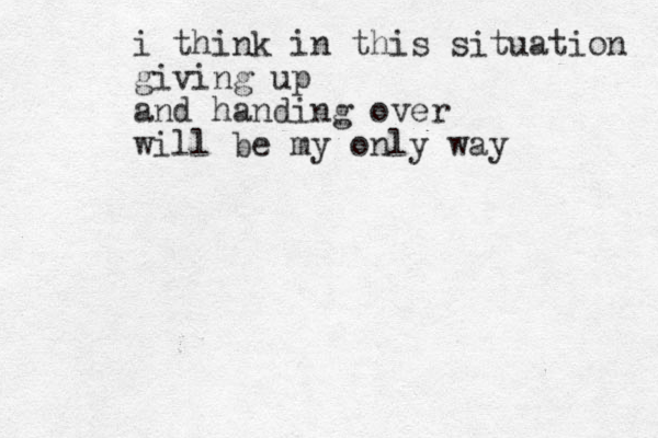 i think in this situation giving up and handing over will be my only way