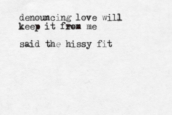 denouncing love will keep it from me said the hissy fit