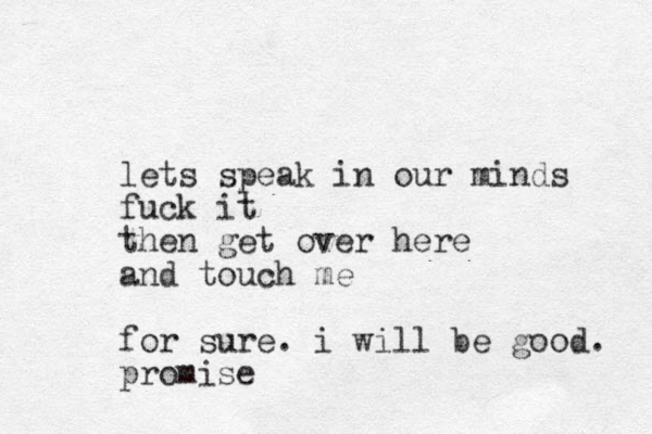 lets speak in our minds fuck it then get over here and touch me for sure. i will be good. promise