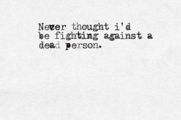 Necer ver thought i'd be fighting against a dead person. 