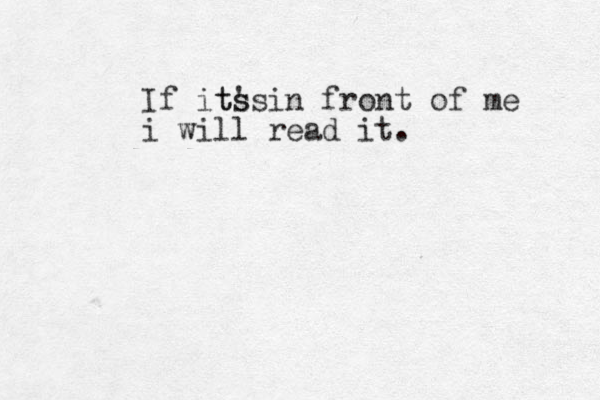 If its in t's s front of me i will read it. 